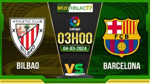 Soi kèo Bilbao vs Barcelona, 3h00 ngày 04/03/2024
