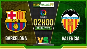 Soi kèo Barcelona vs Valencia, 02h00 ngày 30/04/2024