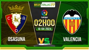Soi kèo Osasuna vs Valencia, 02h00 ngày 16/04/2024