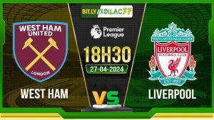 Soi kèo West Ham vs Liverpool, 18h30 ngày 27/04/2024